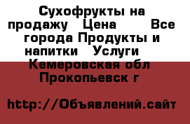 Сухофрукты на продажу › Цена ­ 1 - Все города Продукты и напитки » Услуги   . Кемеровская обл.,Прокопьевск г.